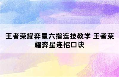 王者荣耀弈星六指连技教学 王者荣耀弈星连招口诀